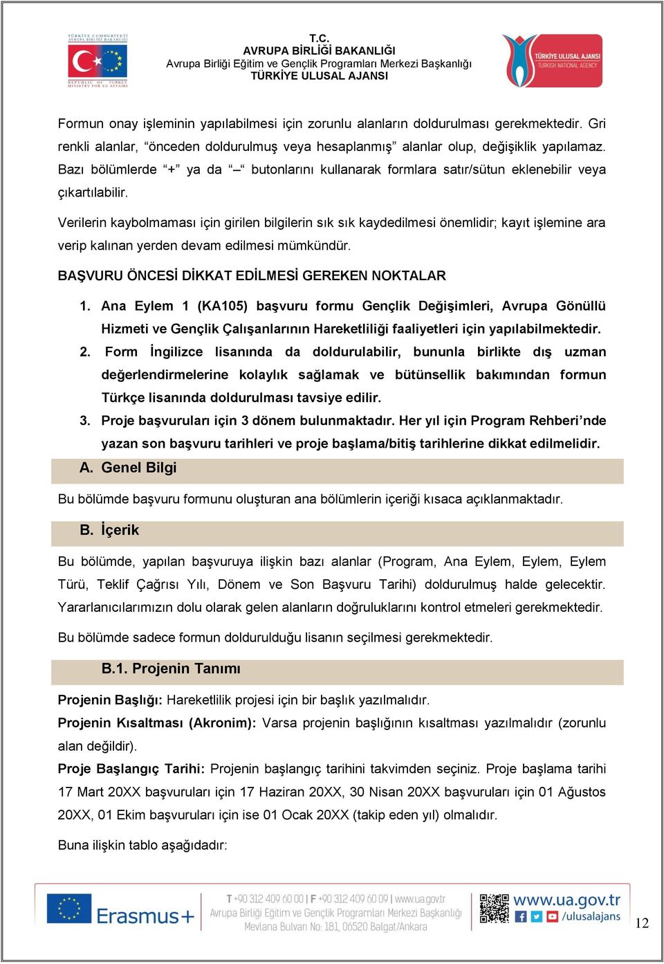 Verilerin kaybolmaması için girilen bilgilerin sık sık kaydedilmesi önemlidir; kayıt işlemine ara verip kalınan yerden devam edilmesi mümkündür. BAŞVURU ÖNCESİ DİKKAT EDİLMESİ GEREKEN NOKTALAR 1.