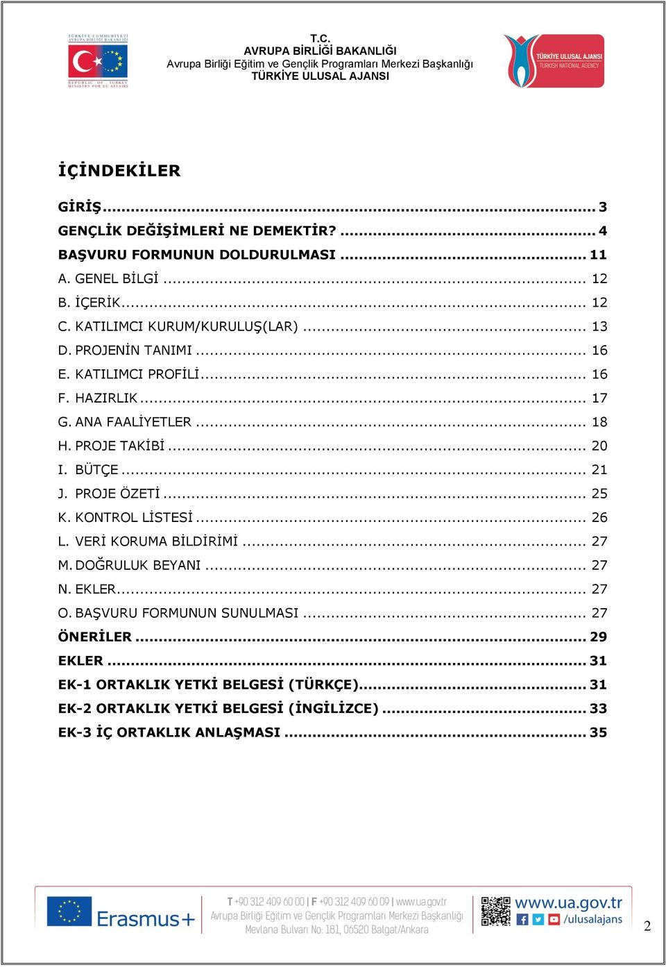 BÜTÇE... 21 J. PROJE ÖZETİ... 25 K. KONTROL LİSTESİ... 26 L. VERİ KORUMA BİLDİRİMİ... 27 M. DOĞRULUK BEYANI... 27 N. EKLER... 27 O.