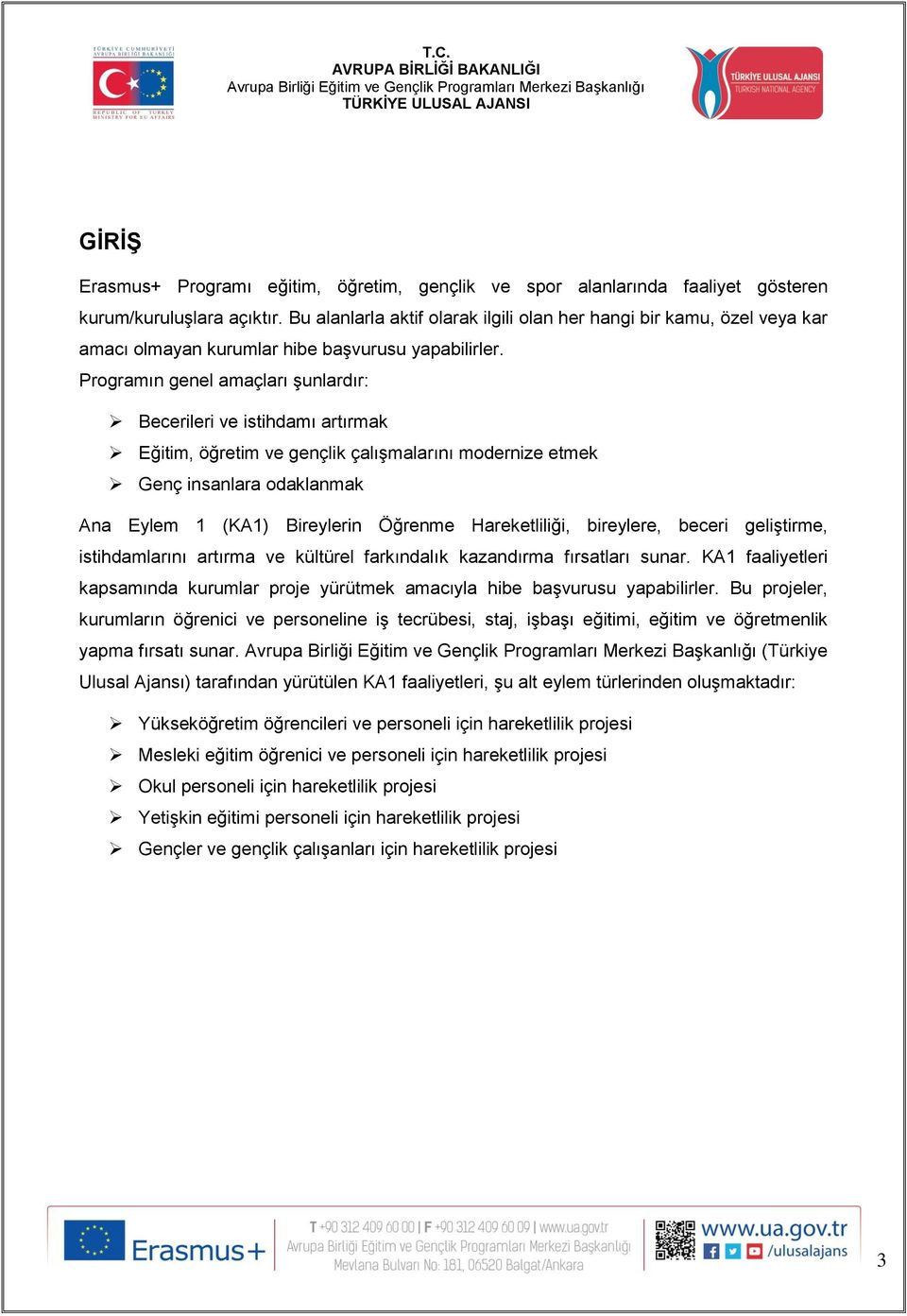 Programın genel amaçları şunlardır: Becerileri ve istihdamı artırmak Eğitim, öğretim ve gençlik çalışmalarını modernize etmek Genç insanlara odaklanmak Ana Eylem 1 (KA1) Bireylerin Öğrenme