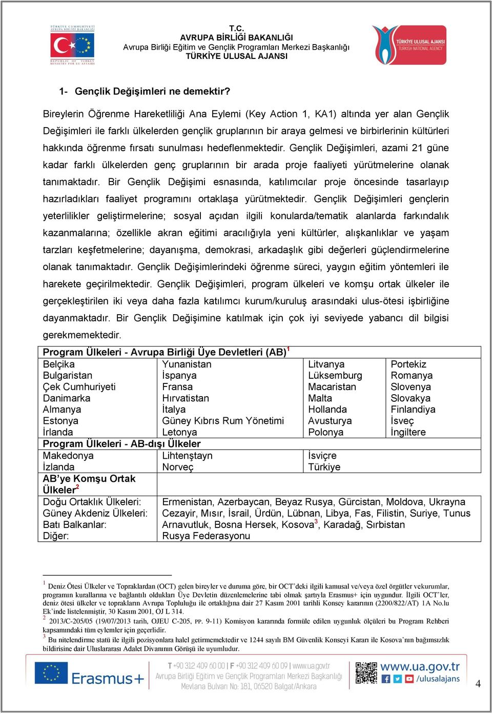 öğrenme fırsatı sunulması hedeflenmektedir. Gençlik Değişimleri, azami 21 güne kadar farklı ülkelerden genç gruplarının bir arada proje faaliyeti yürütmelerine olanak tanımaktadır.