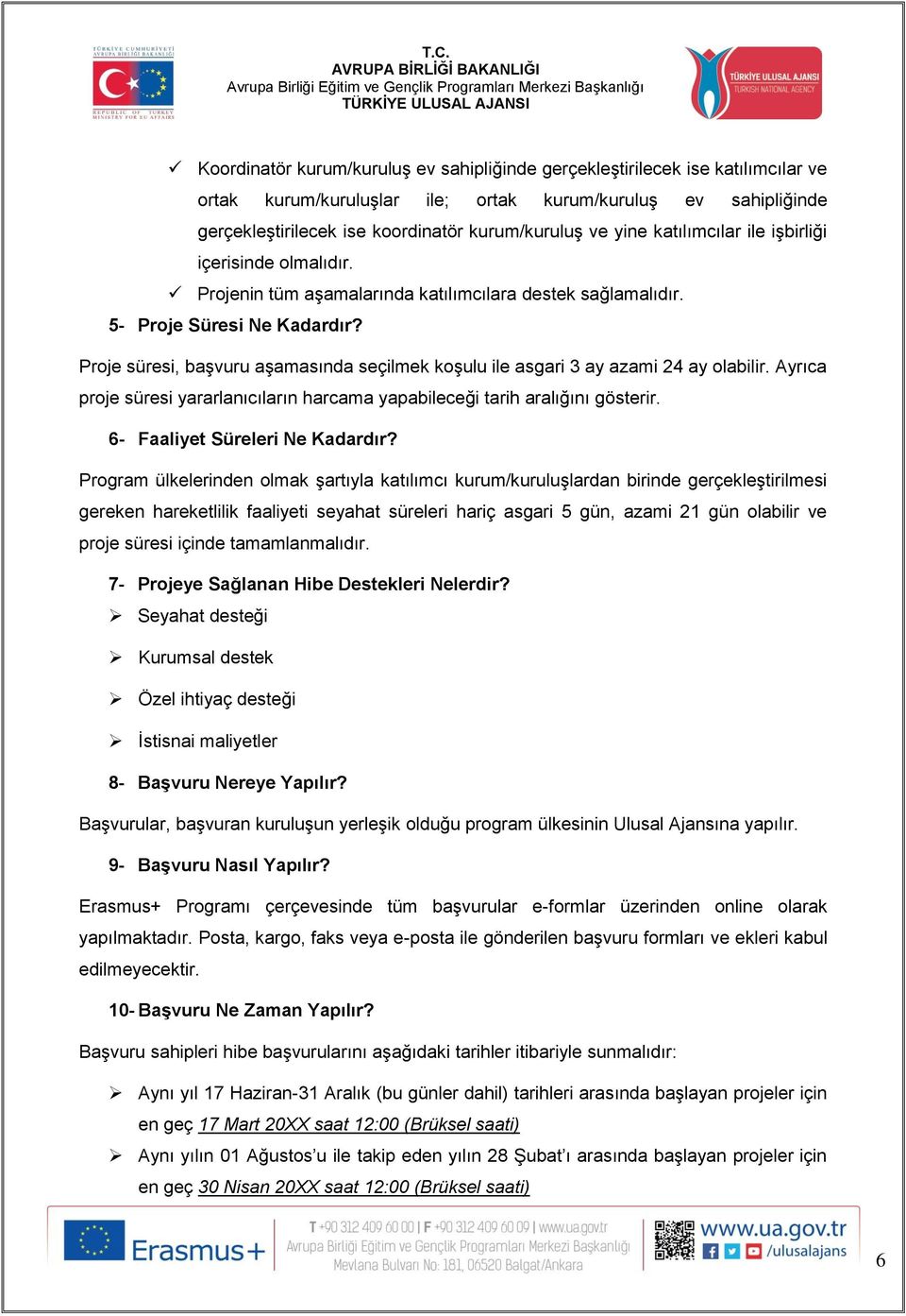 Proje süresi, başvuru aşamasında seçilmek koşulu ile asgari 3 ay azami 24 ay olabilir. Ayrıca proje süresi yararlanıcıların harcama yapabileceği tarih aralığını gösterir.