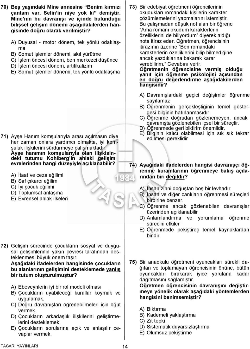 A) Duyusal - motor dönem, tek yönlü odaklaşma B) Somut işlemler dönemi, akıl yürütme C) İşlem öncesi dönem, ben merkezci düşünce D) İşlem öncesi dönem, artifikalizim E) Somut işlemler dönemi, tek