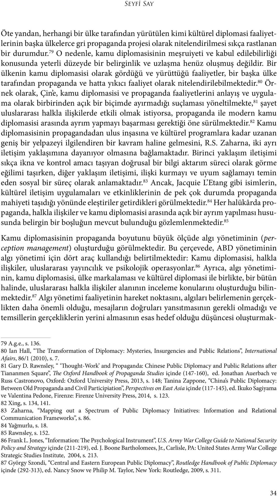 Bir ülkenin kamu diplomasisi olarak gördüğü ve yürüttüğü faaliyetler, bir başka ülke tarafından propaganda ve hatta yıkıcı faaliyet olarak nitelendirilebilmektedir.