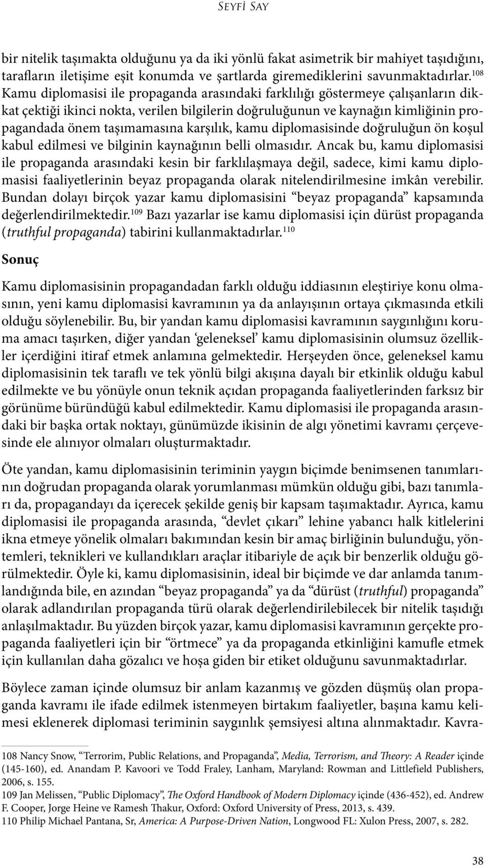 karşılık, kamu diplomasisinde doğruluğun ön koşul kabul edilmesi ve bilginin kaynağının belli olmasıdır.