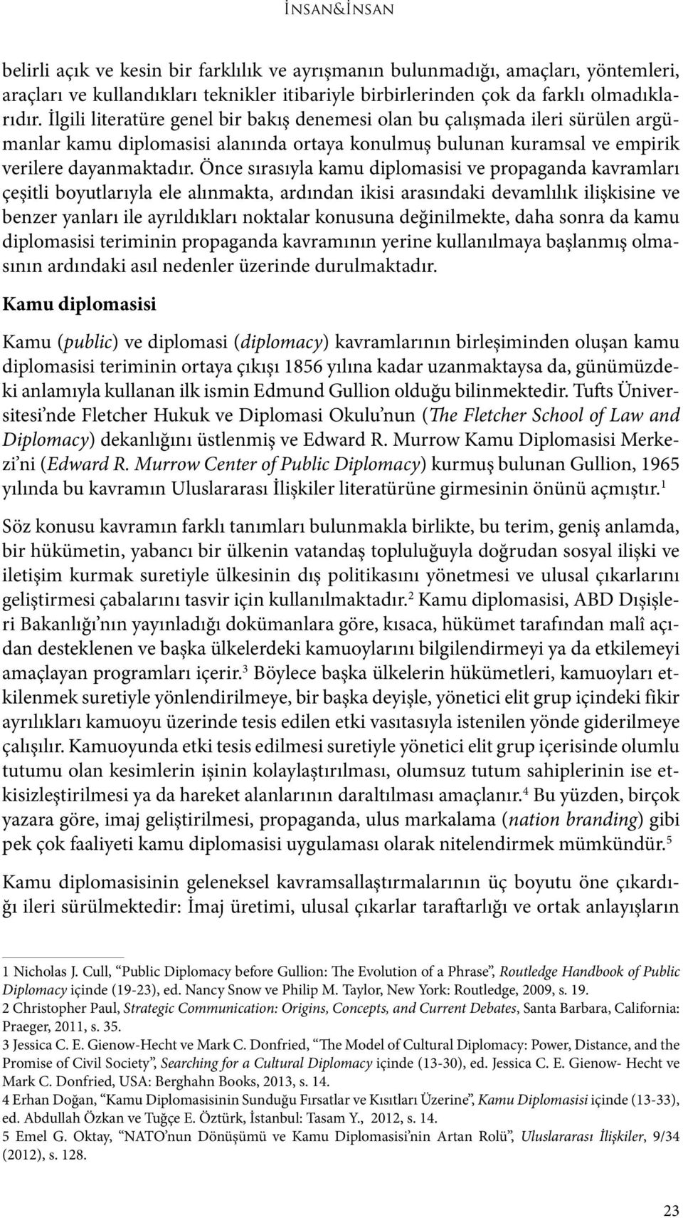 Önce sırasıyla kamu diplomasisi ve propaganda kavramları çeşitli boyutlarıyla ele alınmakta, ardından ikisi arasındaki devamlılık ilişkisine ve benzer yanları ile ayrıldıkları noktalar konusuna