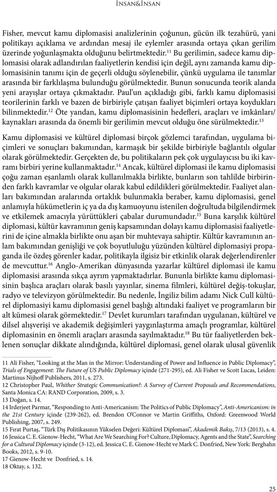 11 Bu gerilimin, sadece kamu diplomasisi olarak adlandırılan faaliyetlerin kendisi için değil, aynı zamanda kamu diplomasisinin tanımı için de geçerli olduğu söylenebilir, çünkü uygulama ile tanımlar