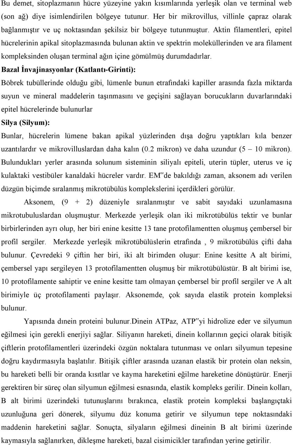 Aktin filamentleri, epitel hücrelerinin apikal sitoplazmasında bulunan aktin ve spektrin moleküllerinden ve ara filament kompleksinden oluşan terminal ağın içine gömülmüş durumdadırlar.