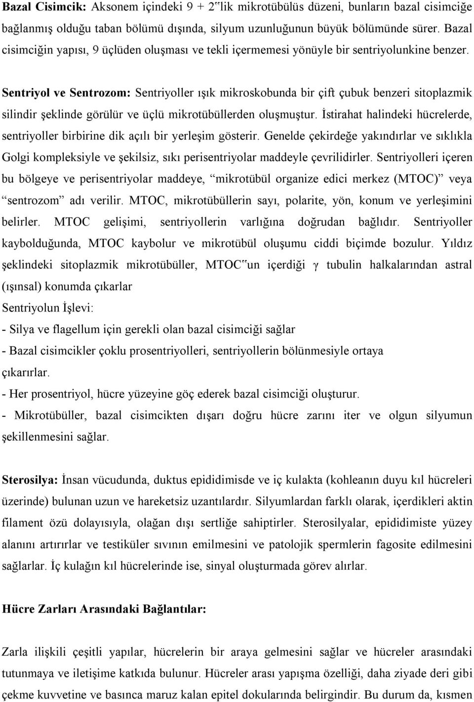 Sentriyol ve Sentrozom: Sentriyoller ışık mikroskobunda bir çift çubuk benzeri sitoplazmik silindir şeklinde görülür ve üçlü mikrotübüllerden oluşmuştur.