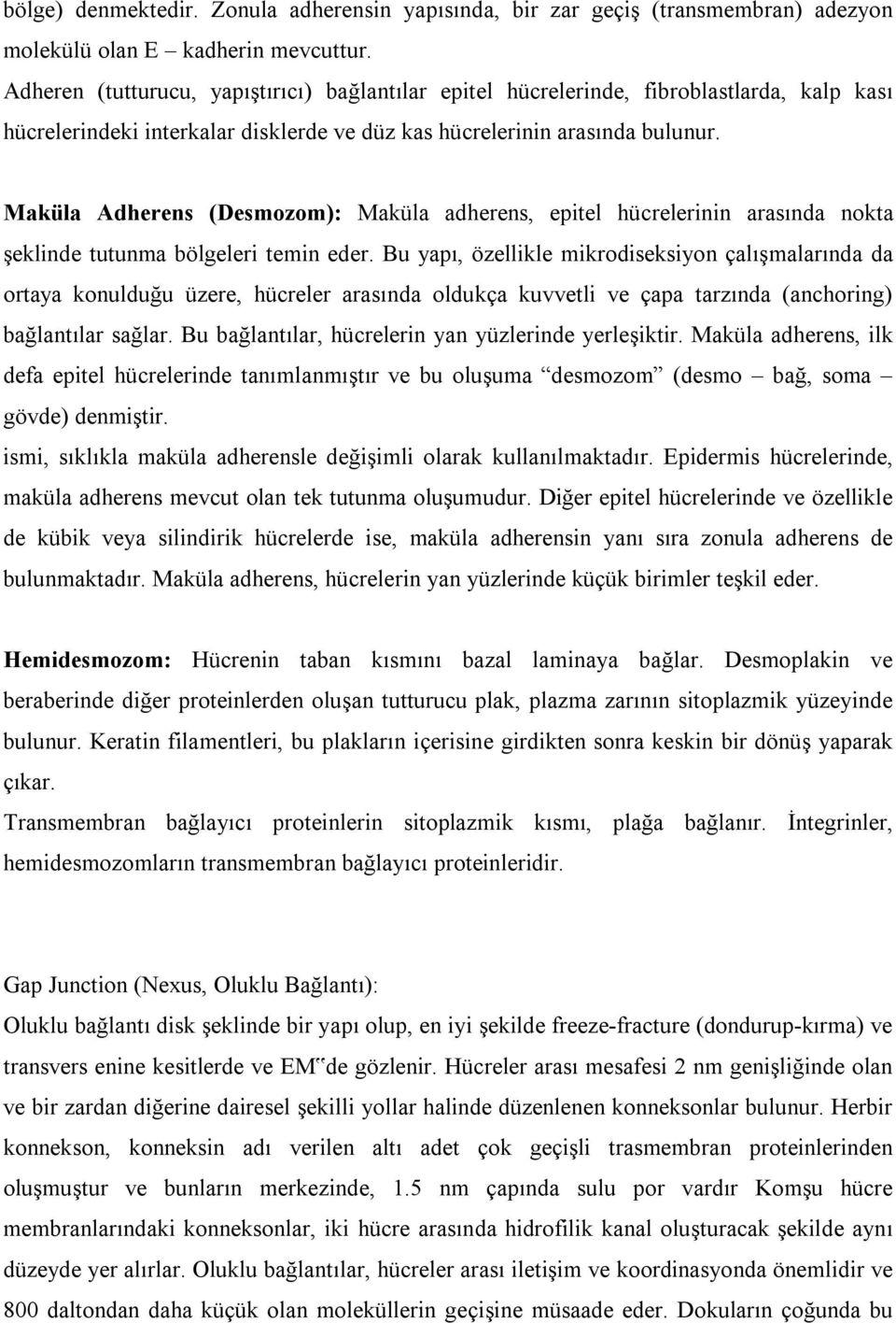 Maküla Adherens (Desmozom): Maküla adherens, epitel hücrelerinin arasında nokta şeklinde tutunma bölgeleri temin eder.