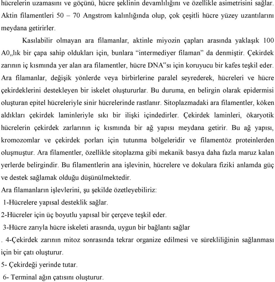 Kasılabilir olmayan ara filamanlar, aktinle miyozin çapları arasında yaklaşık 100 A0 lık bir çapa sahip oldukları için, bunlara intermediyer filaman da denmiştir.