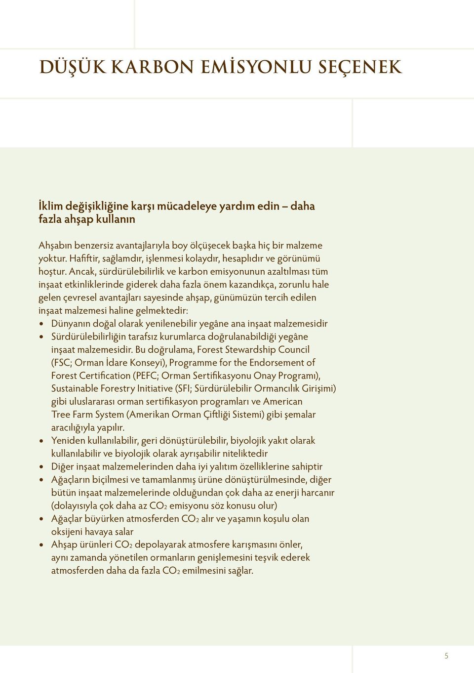 Ancak, sürdürülebilirlik ve karbon emisyonunun azaltılması tüm inşaat etkinliklerinde giderek daha fazla önem kazandıkça, zorunlu hale gelen çevresel avantajları sayesinde ahşap, günümüzün tercih