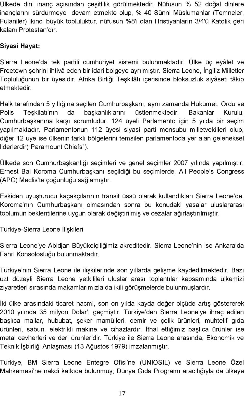 Ülke üç eyâlet ve Freetown şehrini ihtivâ eden bir idari bölgeye ayrılmıştır. Sierra Leone, İngiliz Milletler Topluluğunun bir üyesidir.