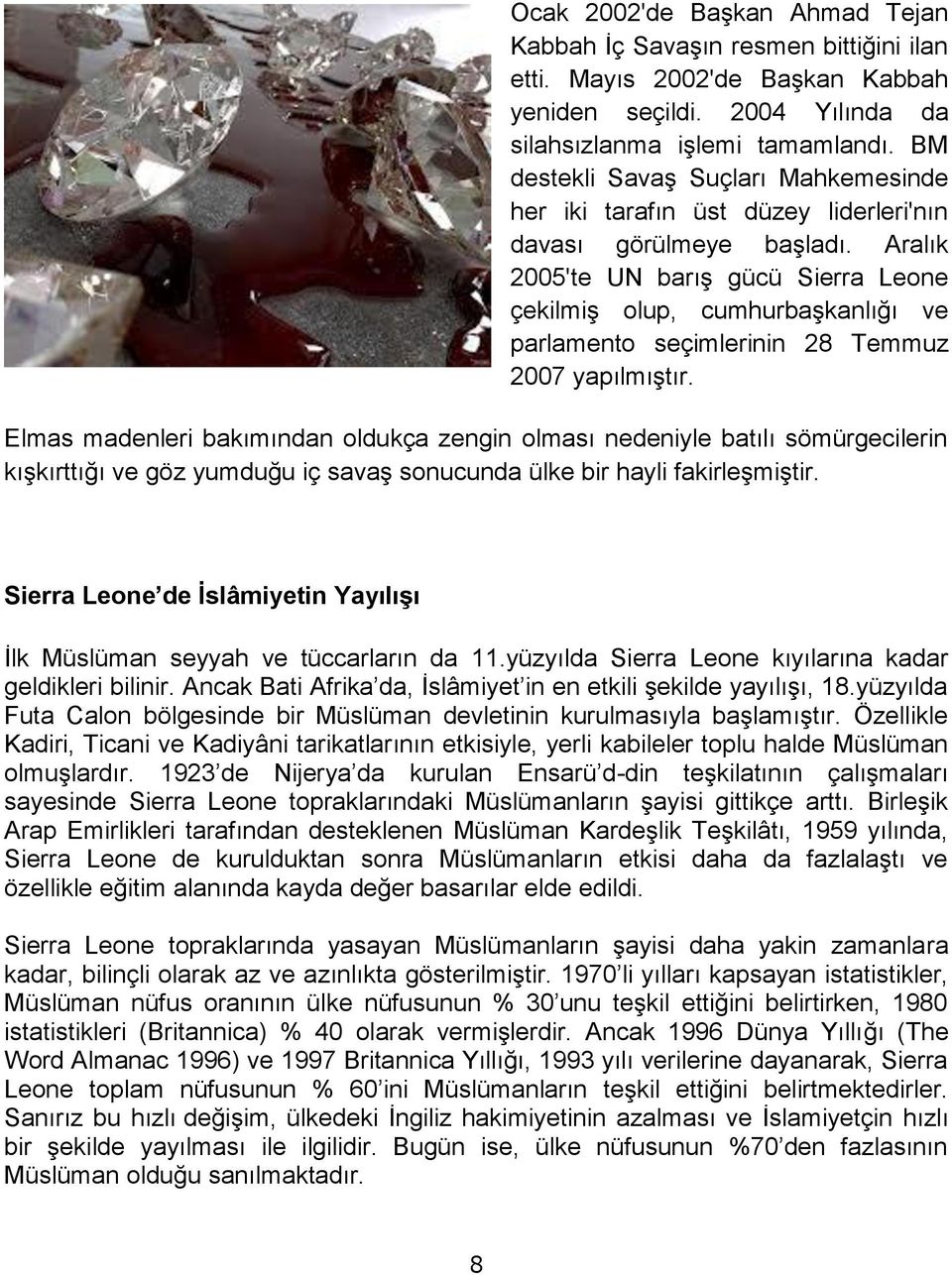 Aralık 2005'te UN barış gücü Sierra Leone çekilmiş olup, cumhurbaşkanlığı ve parlamento seçimlerinin 28 Temmuz 2007 yapılmıştır.