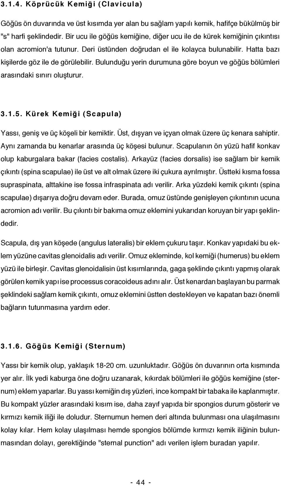 Bulunduğu yerin durumuna göre boyun ve göğüs bölümleri arasındaki sınırı oluşturur. 3.1.5. Kürek Kemiği (Scapula) Yassı, geniş ve üç köşeli bir kemiktir.