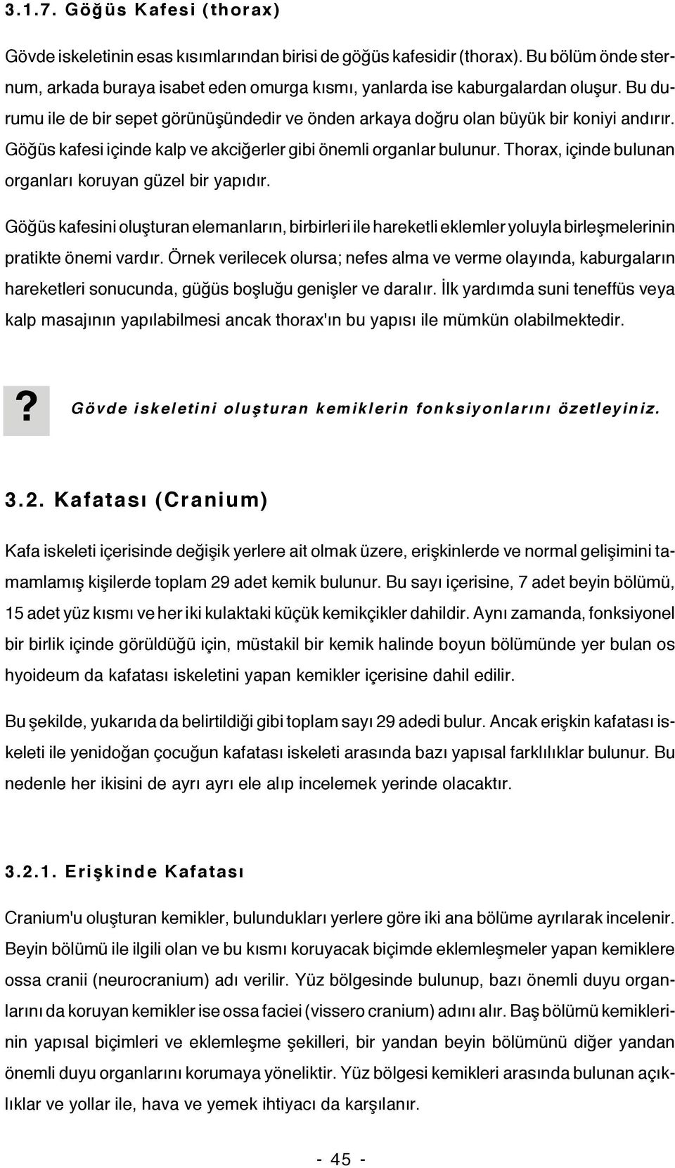 Thorax, içinde bulunan organları koruyan güzel bir yapıdır. Göğüs kafesini oluşturan elemanların, birbirleri ile hareketli eklemler yoluyla birleşmelerinin pratikte önemi vardır.