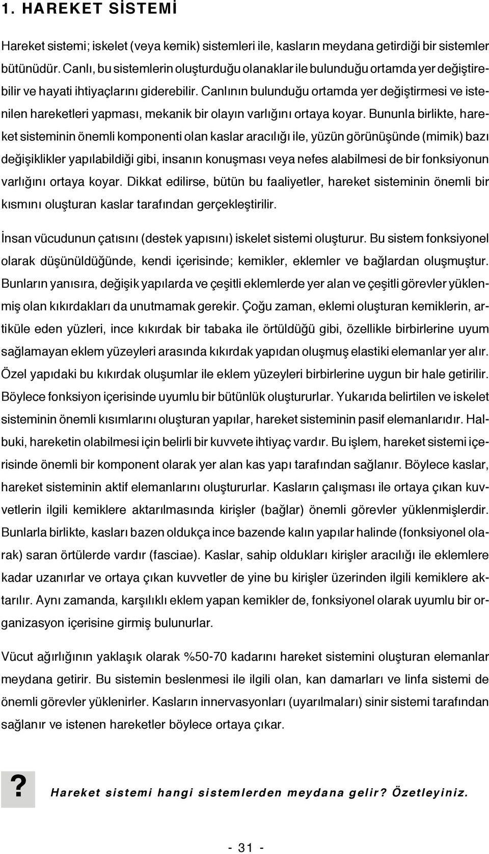 Canlının bulunduğu ortamda yer değiştirmesi ve istenilen hareketleri yapması, mekanik bir olayın varlığını ortaya koyar.