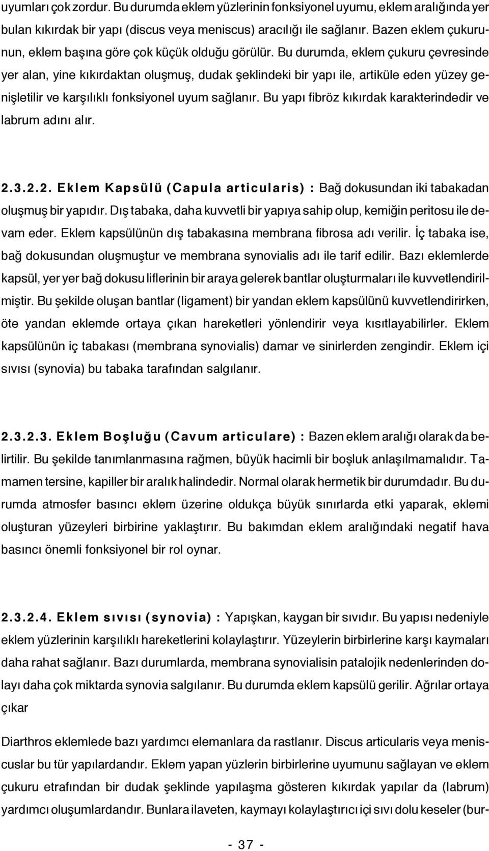 Bu durumda, eklem çukuru çevresinde yer alan, yine kıkırdaktan oluşmuş, dudak şeklindeki bir yapı ile, artiküle eden yüzey genişletilir ve karşılıklı fonksiyonel uyum sağlanır.