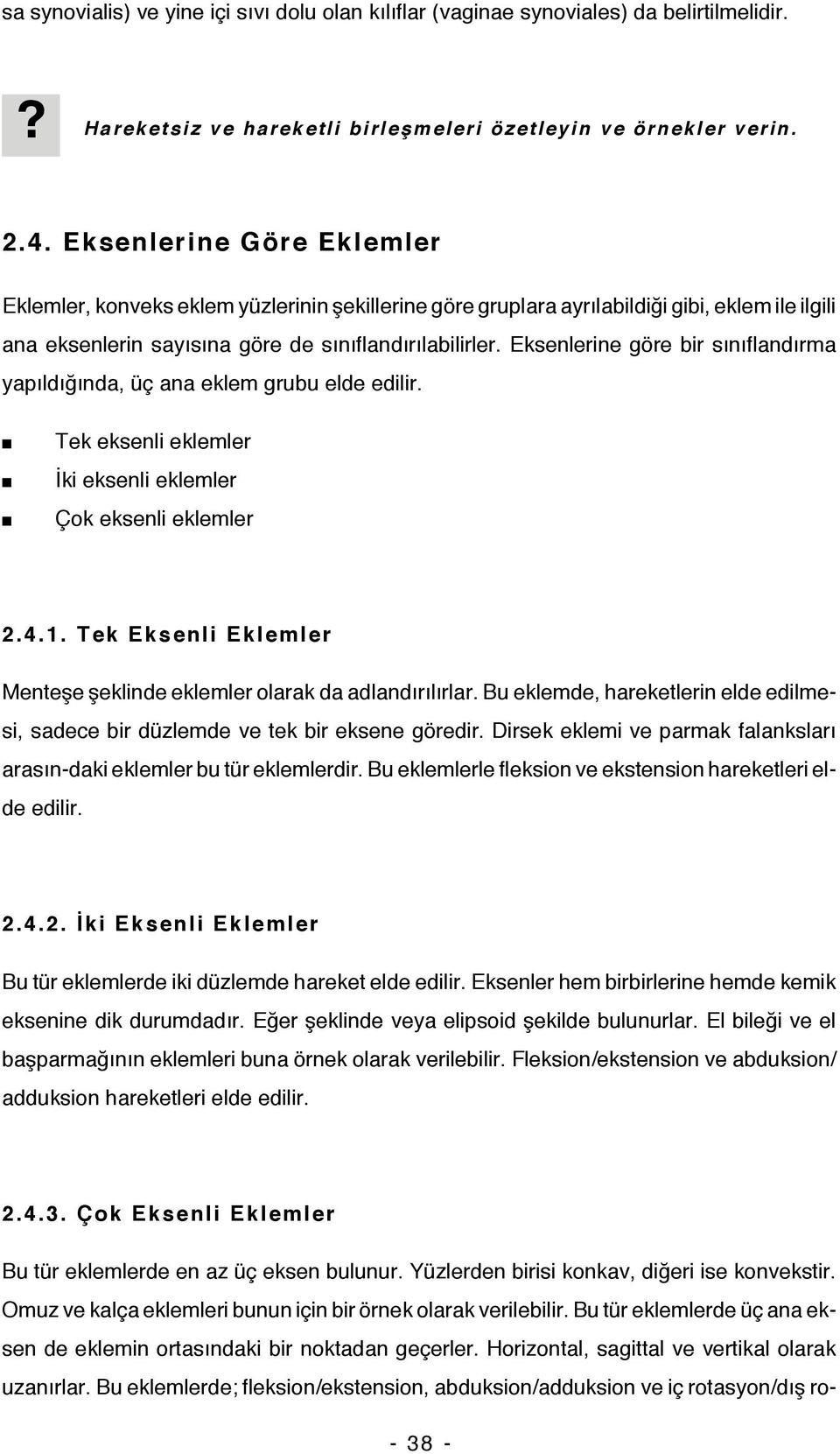 Eksenlerine göre bir sınıflandırma yapıldığında, üç ana eklem grubu elde edilir. Tek eksenli eklemler İki eksenli eklemler Çok eksenli eklemler 2.4.1.