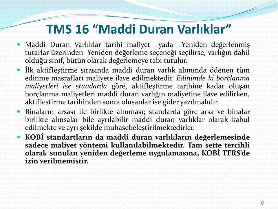 Edinimde ki borçlanma maliyetleri ise standarda göre, aktifleştirme tarihine kadar oluşan borçlanma maliyetleri maddi duran varlığın maliyetine ilave edilirken, aktifleştirme tarihinden sonra