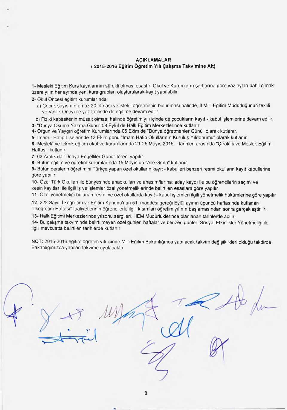 2- O kul Ö ncesi eğitim kurum larında: a) Ç ocuk sayısının en az 20 olm ası ve istekli öğretm enin bulunm ası halinde, İl M illi Eğitim M üdürlüğünün teklifi ve V alilik O nayı ile yaz tatilinde de