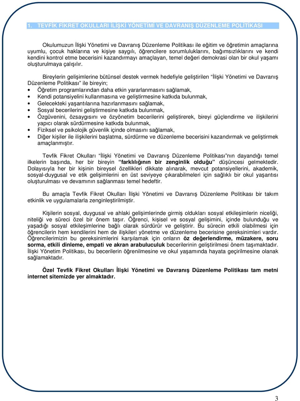 Bireylerin gelişimlerine bütünsel destek vermek hedefiyle geliştirilen İlişki Yönetimi ve Davranış Düzenleme Politikası ile bireyin; Öğretim programlarından daha etkin yararlanmasını sağlamak, Kendi