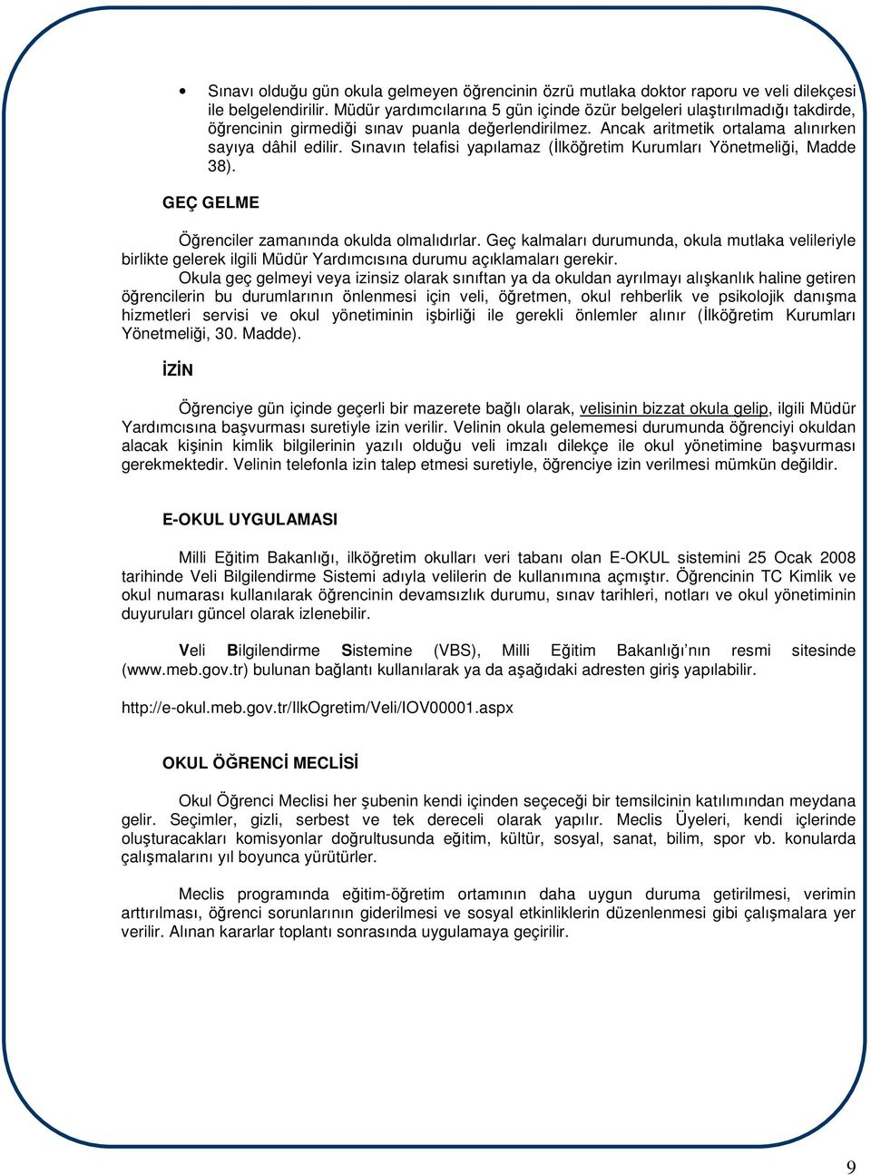 Sınavın telafisi yapılamaz (İlköğretim Kurumları Yönetmeliği, Madde 38). GEÇ GELME Öğrenciler zamanında okulda olmalıdırlar.