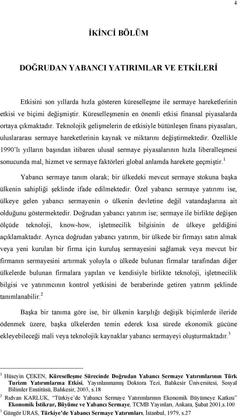 Teknolojik gelişmelerin de etkisiyle bütünleşen finans piyasaları, uluslararası sermaye hareketlerinin kaynak ve miktarını değiştirmektedir.