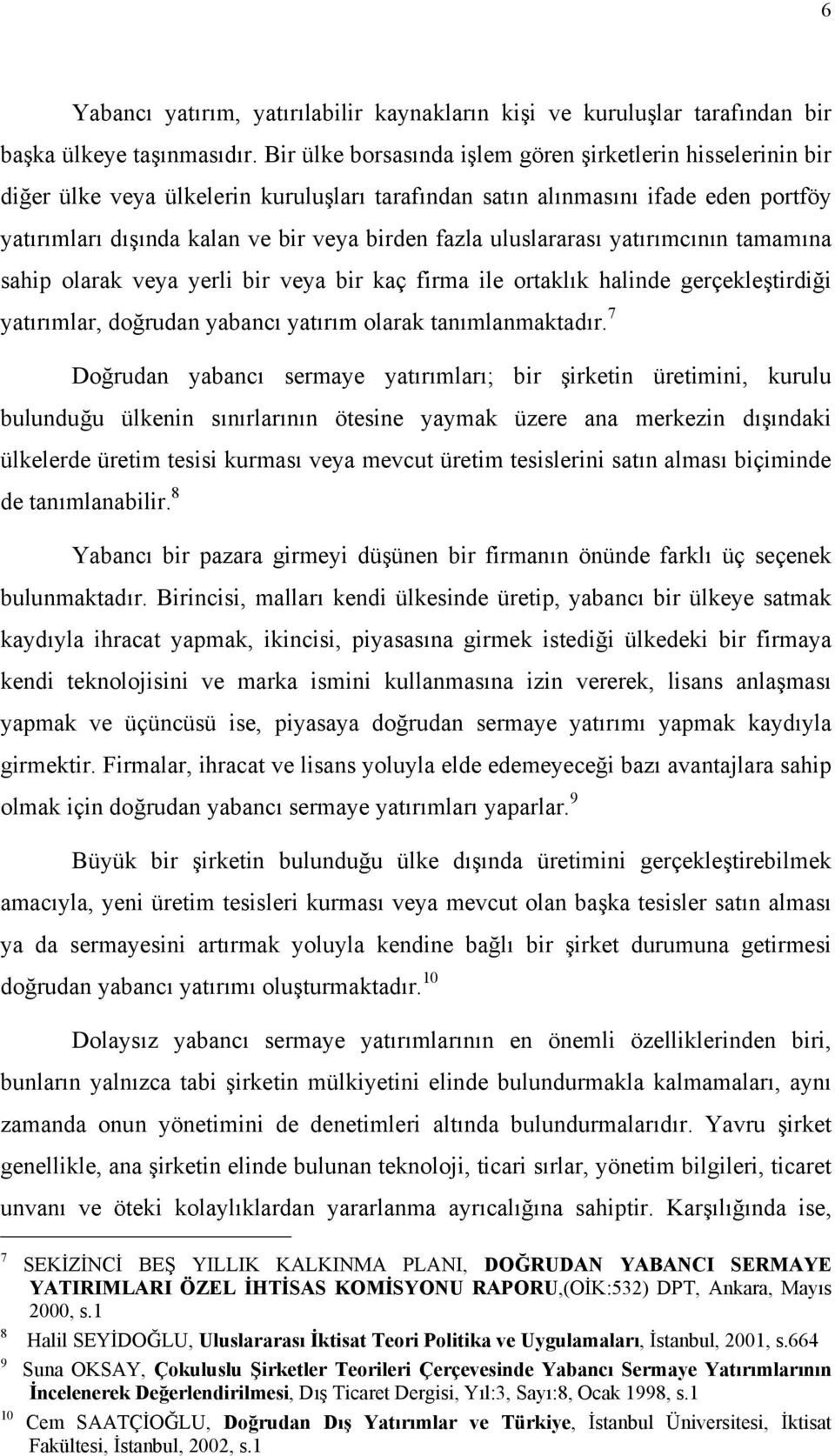 uluslararası yatırımcının tamamına sahip olarak veya yerli bir veya bir kaç firma ile ortaklık halinde gerçekleştirdiği yatırımlar, doğrudan yabancı yatırım olarak tanımlanmaktadır.