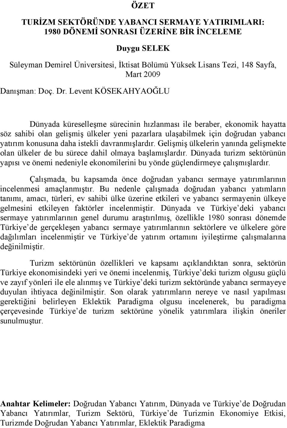 Levent KÖSEKAHYAOĞLU Dünyada küreselleşme sürecinin hızlanması ile beraber, ekonomik hayatta söz sahibi olan gelişmiş ülkeler yeni pazarlara ulaşabilmek için doğrudan yabancı yatırım konusuna daha