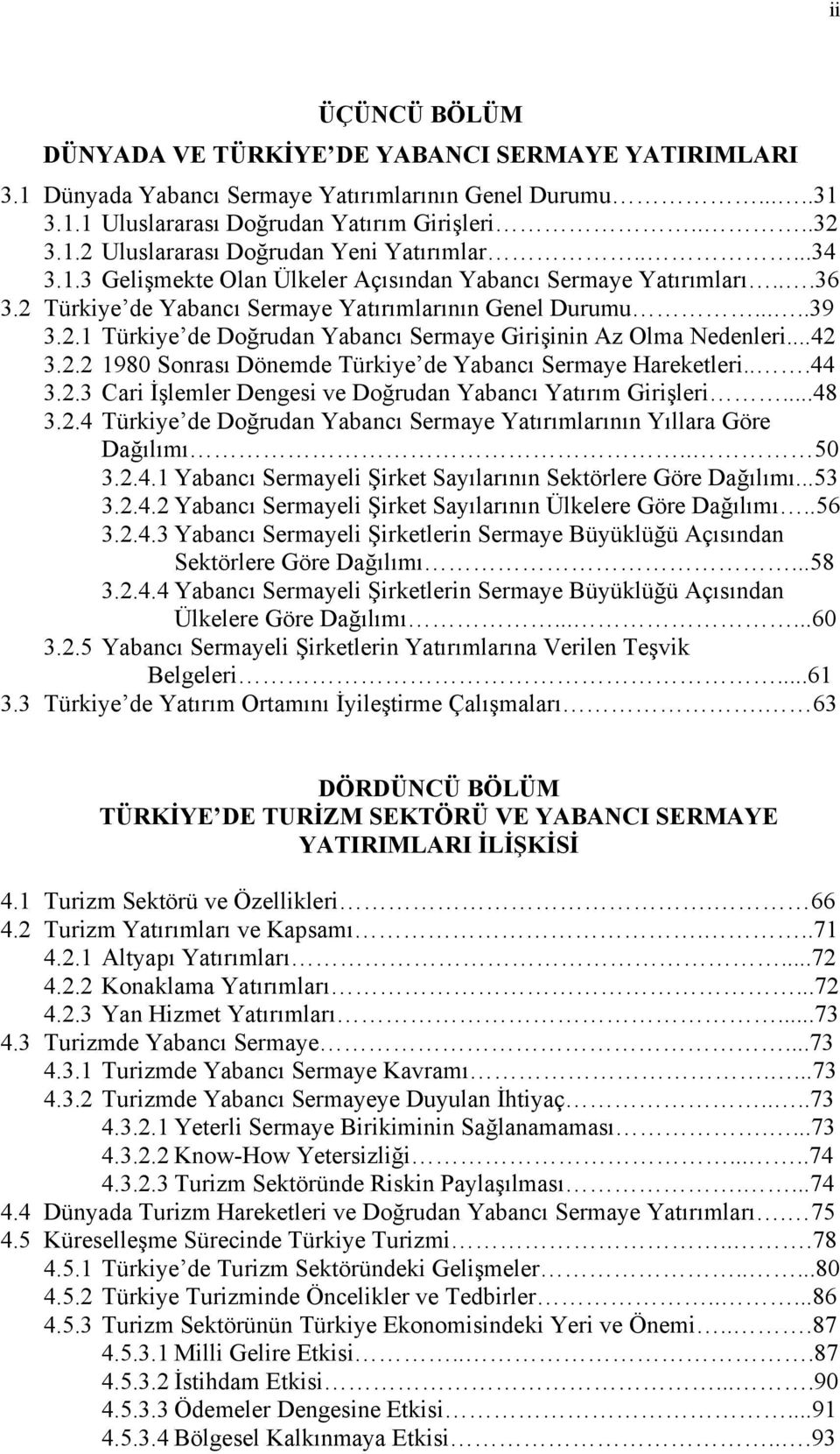 ..42 3.2.2 1980 Sonrası Dönemde Türkiye de Yabancı Sermaye Hareketleri...44 3.2.3 Cari İşlemler Dengesi ve Doğrudan Yabancı Yatırım Girişleri...48 3.2.4 Türkiye de Doğrudan Yabancı Sermaye Yatırımlarının Yıllara Göre Dağılımı.