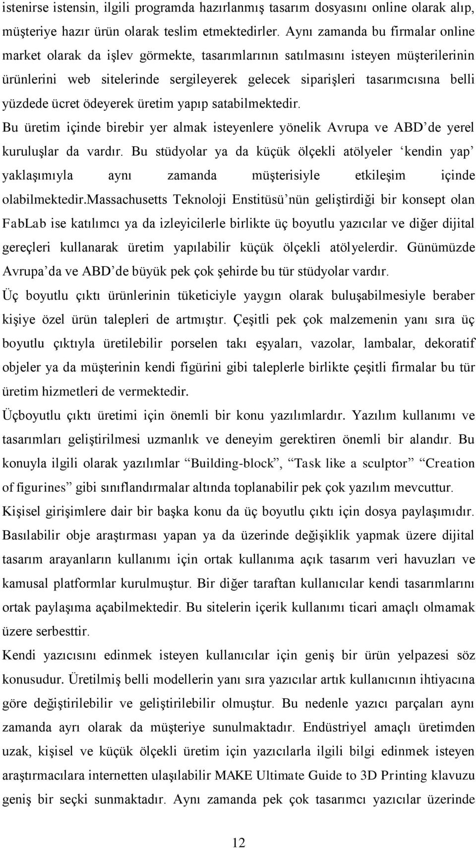 yüzdede ücret ödeyerek üretim yapıp satabilmektedir. Bu üretim içinde birebir yer almak isteyenlere yönelik Avrupa ve ABD de yerel kuruluşlar da vardır.