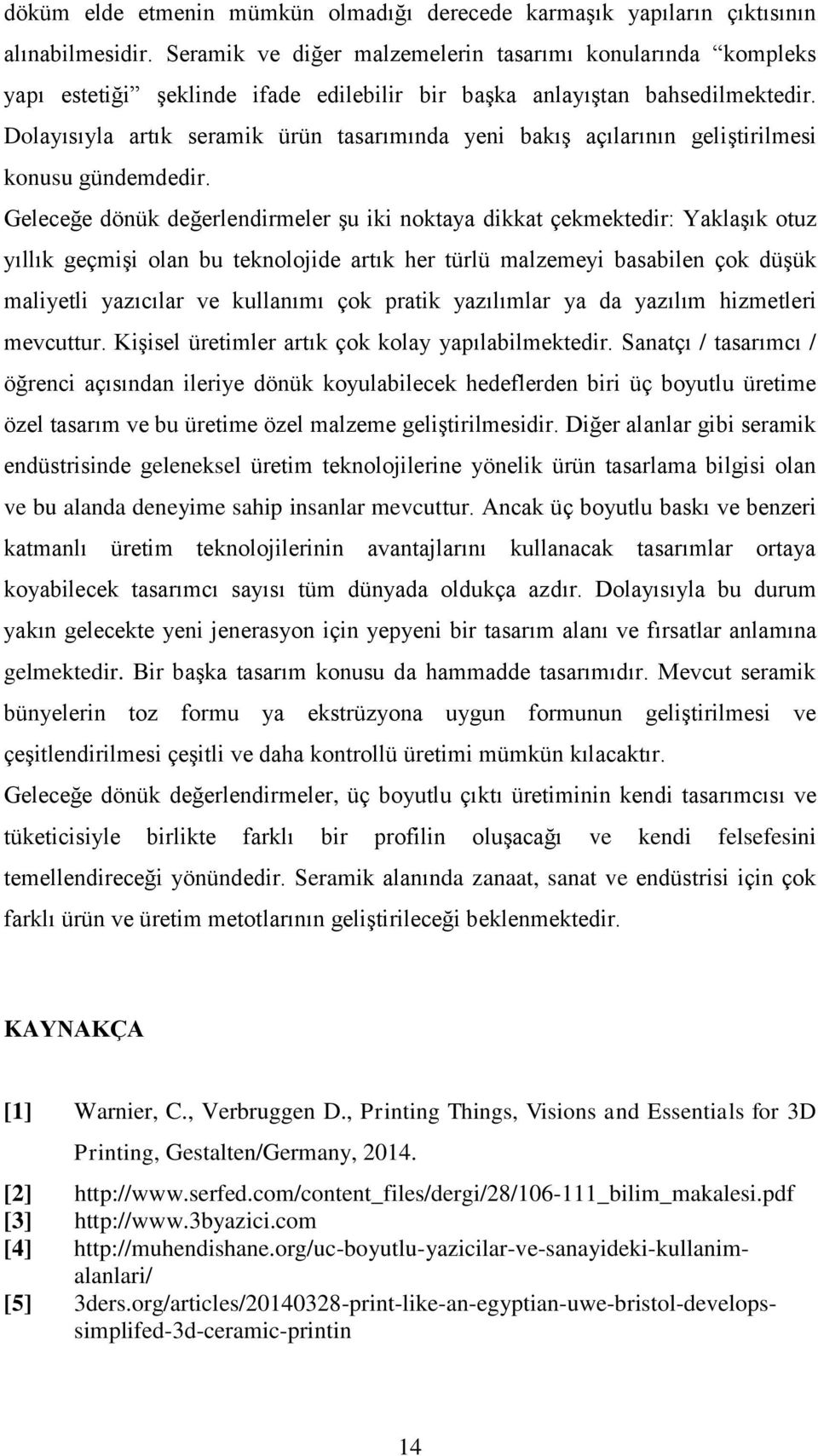 Dolayısıyla artık seramik ürün tasarımında yeni bakış açılarının geliştirilmesi konusu gündemdedir.