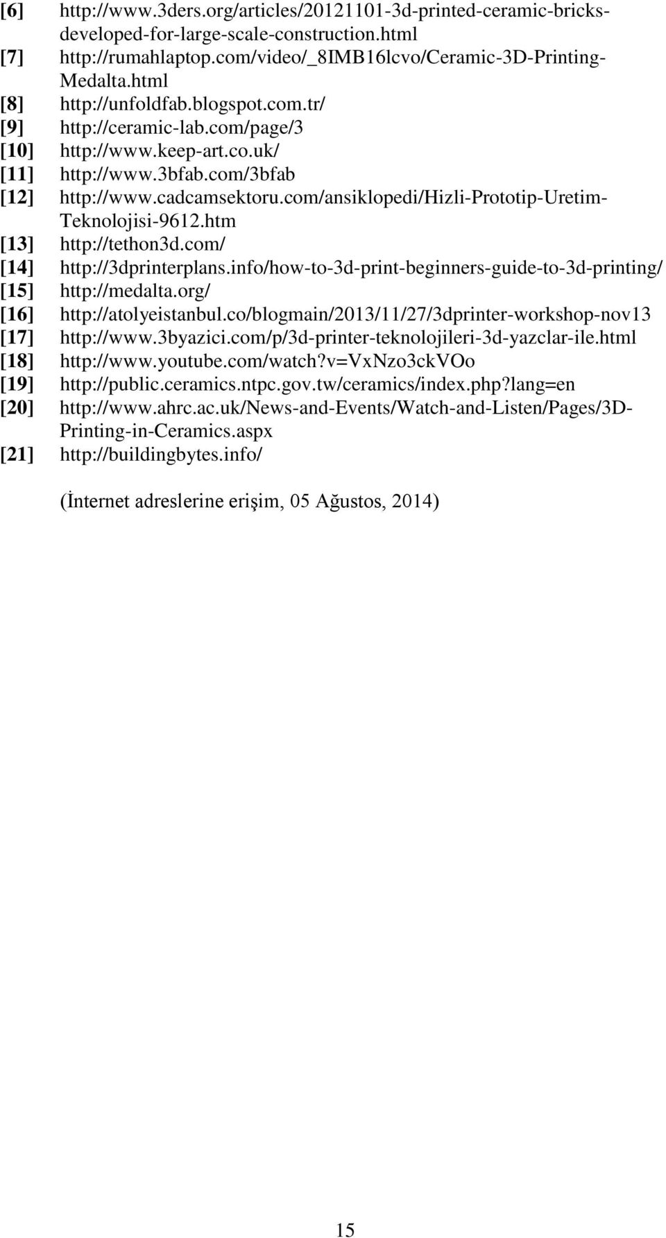 com/ansiklopedi/hizli-prototip-uretim- Teknolojisi-9612.htm [13] http://tethon3d.com/ [14] http://3dprinterplans.info/how-to-3d-print-beginners-guide-to-3d-printing/ [15] http://medalta.