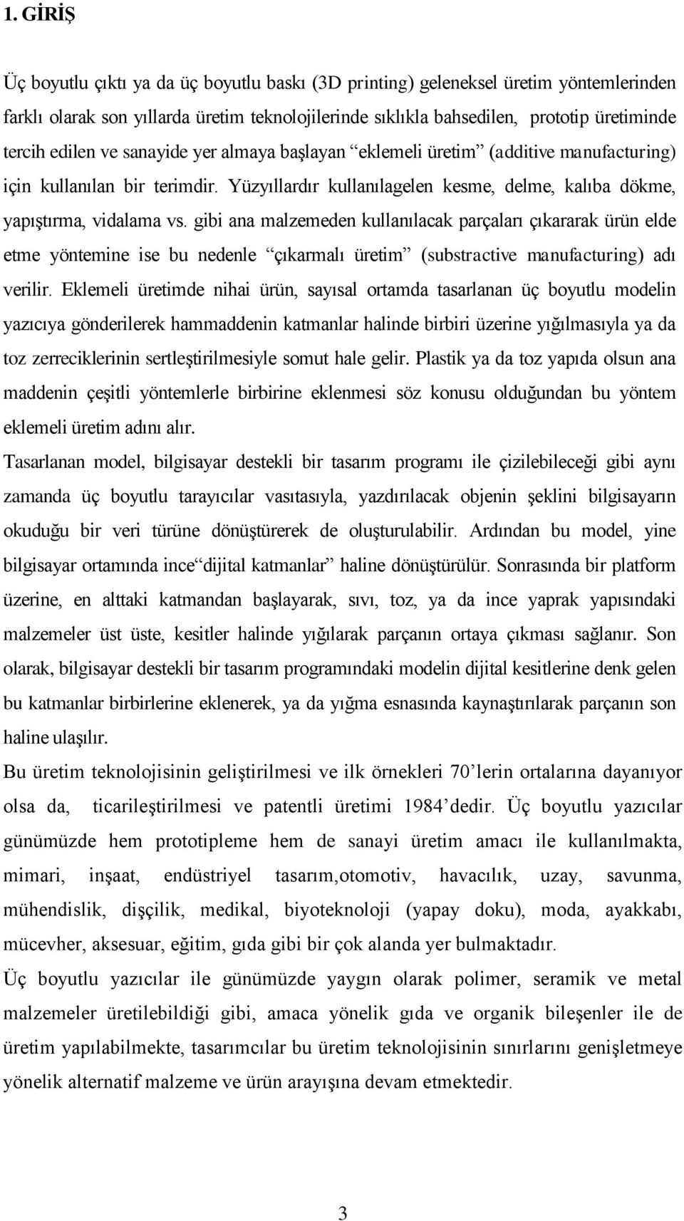 gibi ana malzemeden kullanılacak parçaları çıkararak ürün elde etme yöntemine ise bu nedenle çıkarmalı üretim (substractive manufacturing) adı verilir.