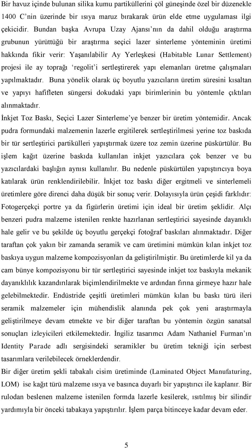 Lunar Settlement) projesi ile ay toprağı regolit i sertleştirerek yapı elemanları üretme çalışmaları yapılmaktadır.