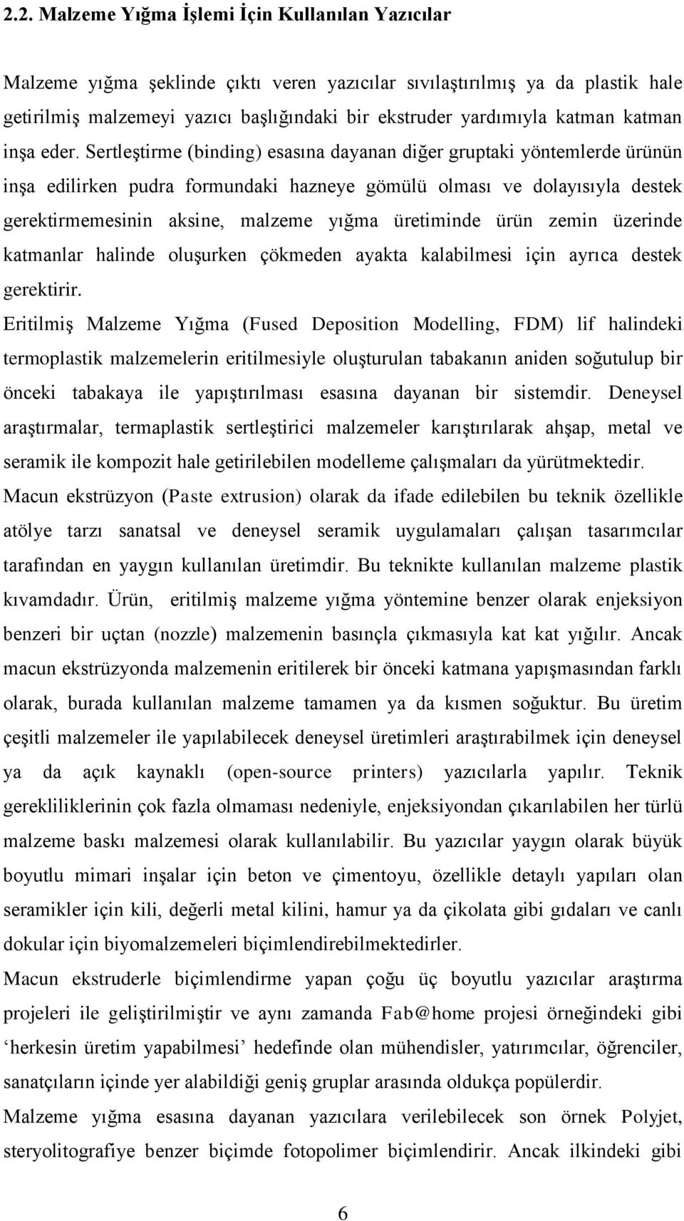 Sertleştirme (binding) esasına dayanan diğer gruptaki yöntemlerde ürünün inşa edilirken pudra formundaki hazneye gömülü olması ve dolayısıyla destek gerektirmemesinin aksine, malzeme yığma üretiminde