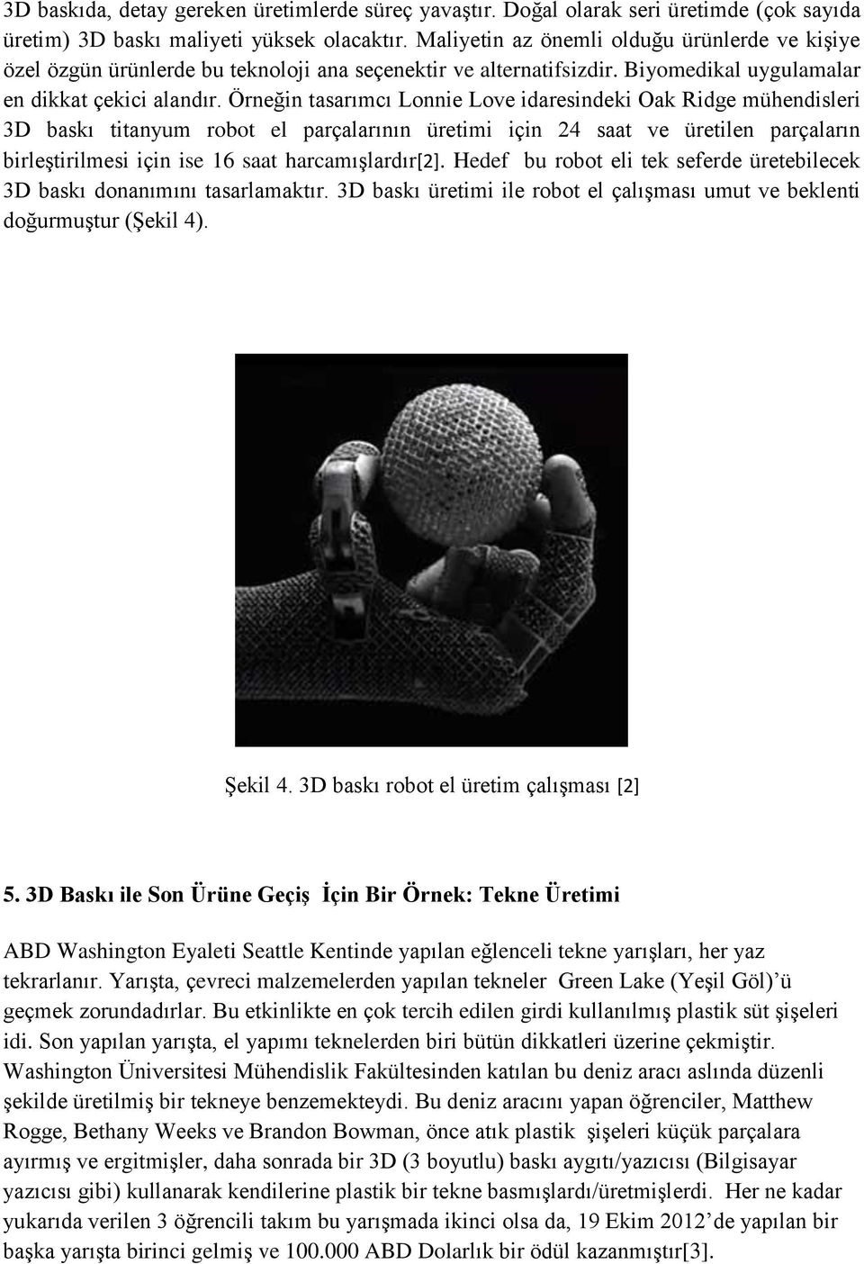 Örneğin tasarımcı Lonnie Love idaresindeki Oak Ridge mühendisleri 3D baskı titanyum robot el parçalarının üretimi için 24 saat ve üretilen parçaların birleştirilmesi için ise 16 saat