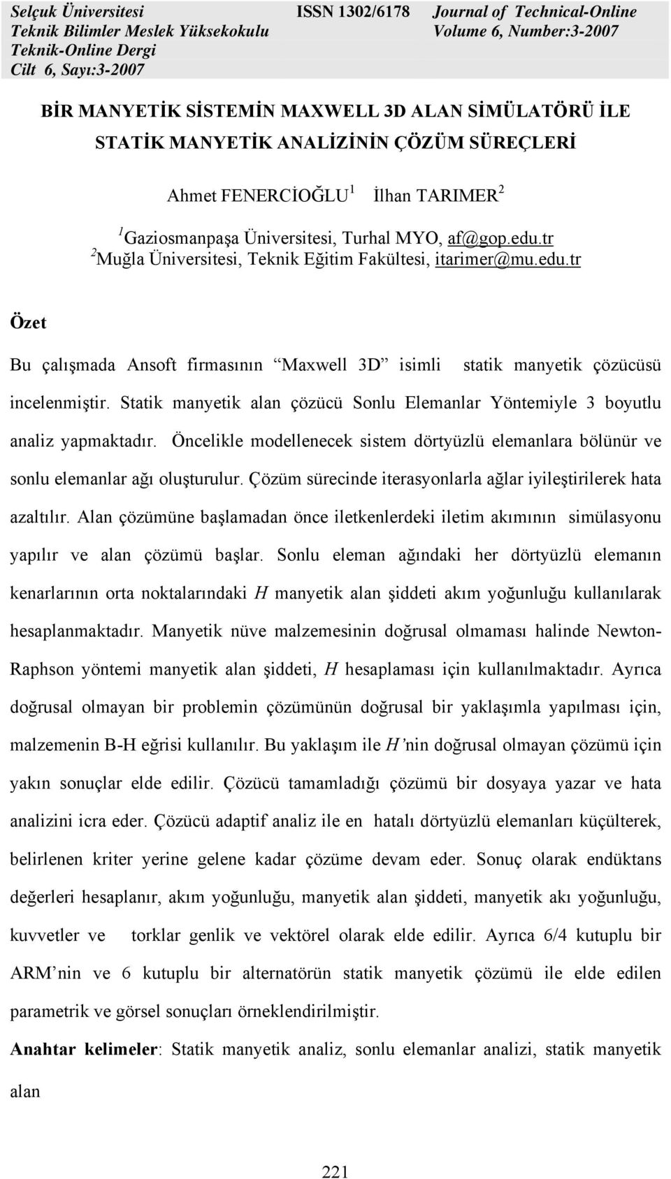 Statik manyetik alan çözücü Sonlu Elemanlar Yöntemiyle 3 boyutlu analiz yapmaktadır. Öncelikle modellenecek sistem dörtyüzlü elemanlara bölünür ve sonlu elemanlar ağı oluşturulur.