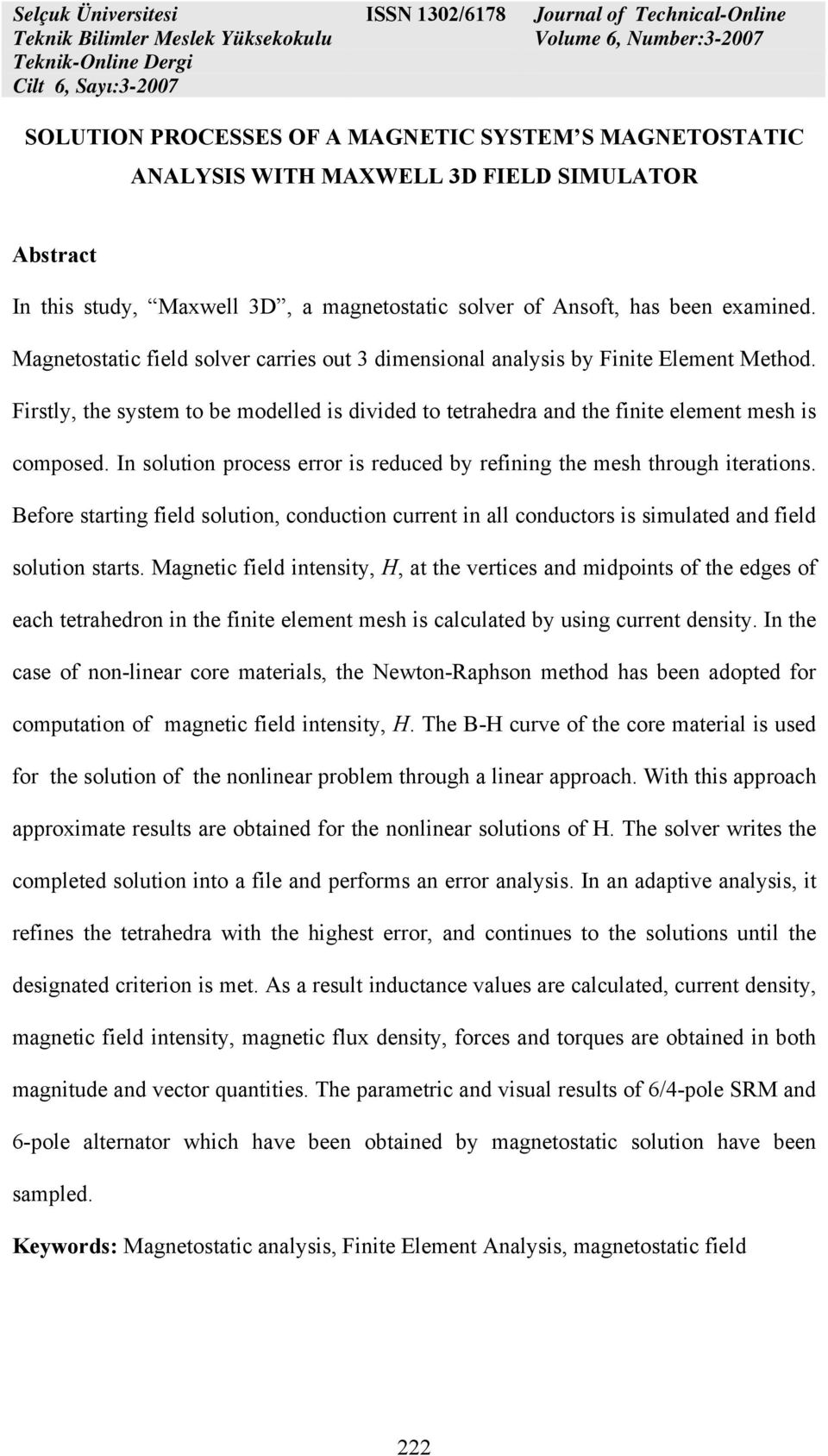 In solution process error is reduced by refining the mesh through iterations. Before starting field solution, conduction current in all conductors is simulated and field solution starts.