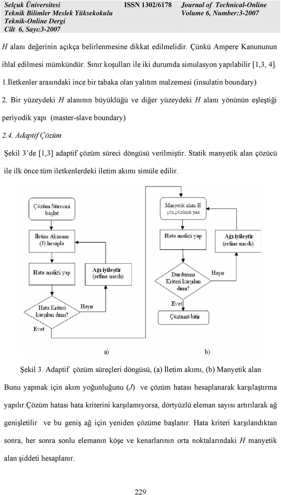 Bir yüzeydeki H alanının büyüklüğü ve diğer yüzeydeki H alanı yönünün eşleştiği periyodik yapı (master-slave boundary) 2.4. Adaptif Çözüm Şekil 3 de [1,3] adaptif çözüm süreci döngüsü verilmiştir.