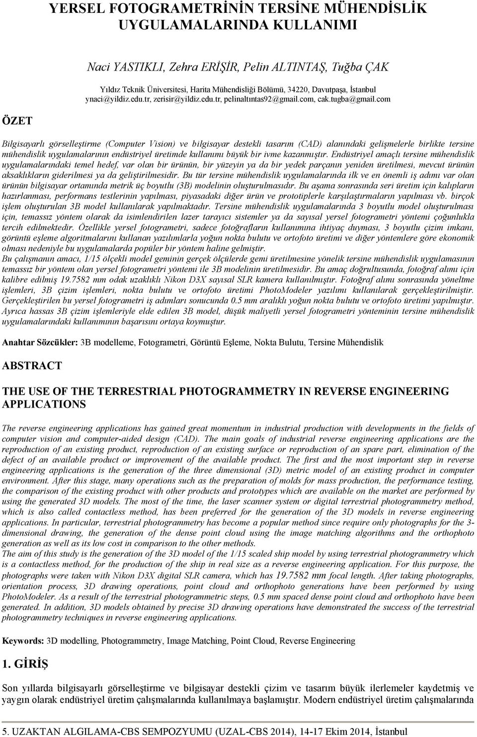 com ÖZET Bilgisayarlı görselleştirme (Computer Vision) ve bilgisayar destekli tasarım (CAD) alanındaki gelişmelerle birlikte tersine mühendislik uygulamalarının endüstriyel üretimde kullanımı büyük