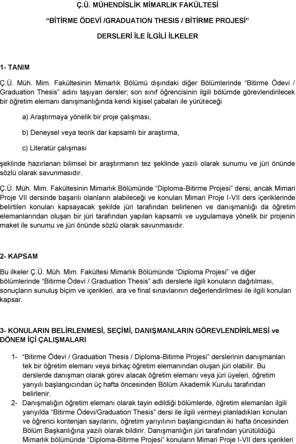 danışmanlığında kendi kişisel çabaları ile yürüteceği a) Araştırmaya yönelik bir proje çalışması, b) Deneysel veya teorik dar kapsamlı bir araştırma, c) Literatür çalışması şeklinde hazırlanan