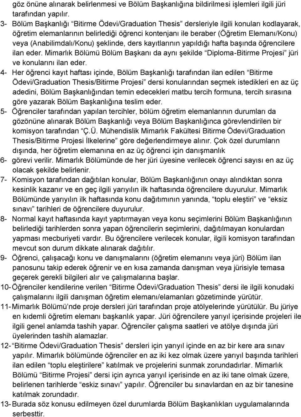 (Anabilimdalı/Konu) şeklinde, ders kayıtlarının yapıldığı hafta başında öğrencilere ilan eder. Mimarlık Bölümü Bölüm Başkanı da aynı şekilde Diploma-Bitirme Projesi jüri ve konularını ilan eder.