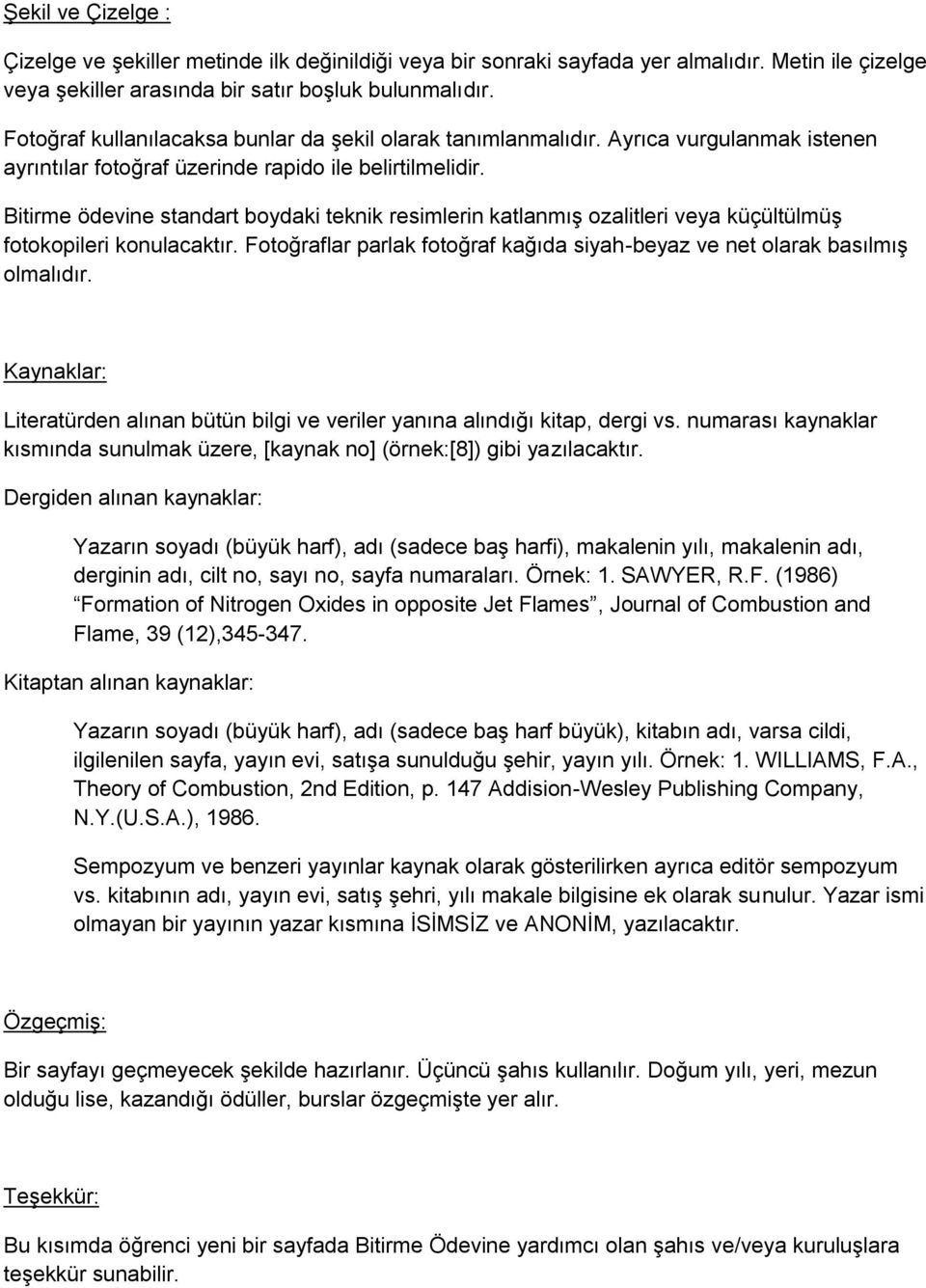 Bitirme ödevine standart boydaki teknik resimlerin katlanmış ozalitleri veya küçültülmüş fotokopileri konulacaktır. Fotoğraflar parlak fotoğraf kağıda siyah-beyaz ve net olarak basılmış olmalıdır.