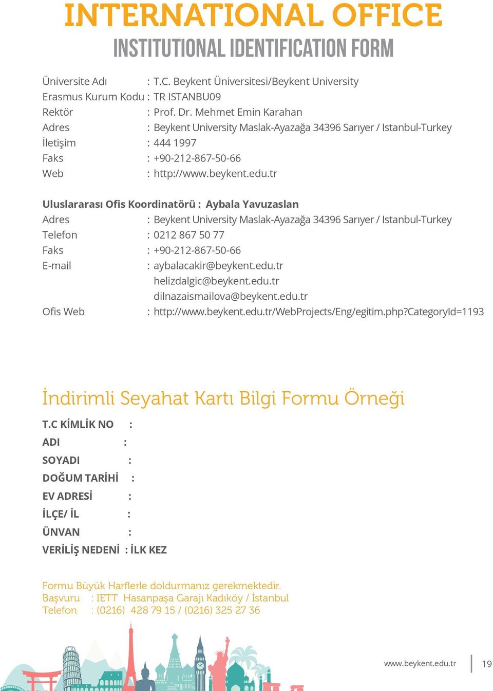 tr Uluslararası Ofis Koordinatörü : Aybala Yavuzaslan Adres : Beykent University Maslak-Ayazağa 34396 Sarıyer / Istanbul-Turkey Telefon : 0212 867 50 77 Faks : +90-212-867-50-66 E-mail :