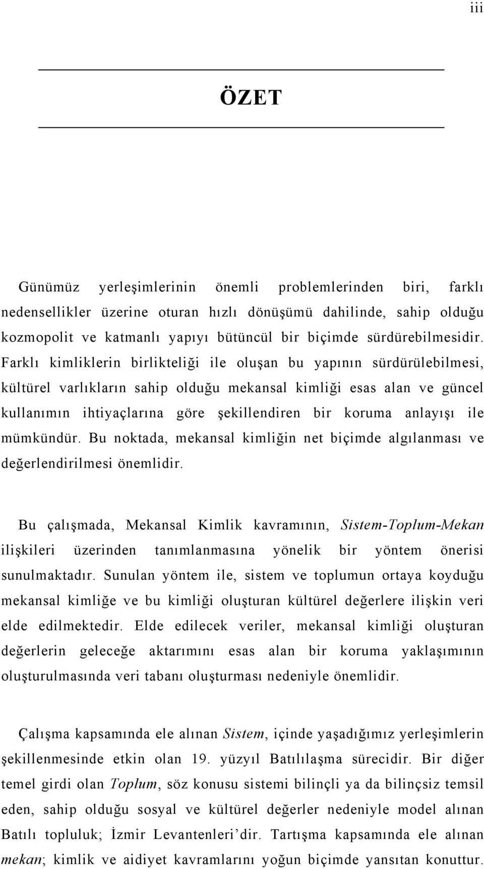 Farklı kimliklerin birlikteliği ile oluşan bu yapının sürdürülebilmesi, kültürel varlıkların sahip olduğu mekansal kimliği esas alan ve güncel kullanımın ihtiyaçlarına göre şekillendiren bir koruma