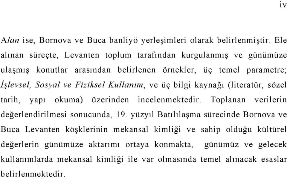 Fiziksel Kullanım, ve üç bilgi kaynağı (literatür, sözel tarih, yapı okuma) üzerinden incelenmektedir. Toplanan verilerin değerlendirilmesi sonucunda, 19.