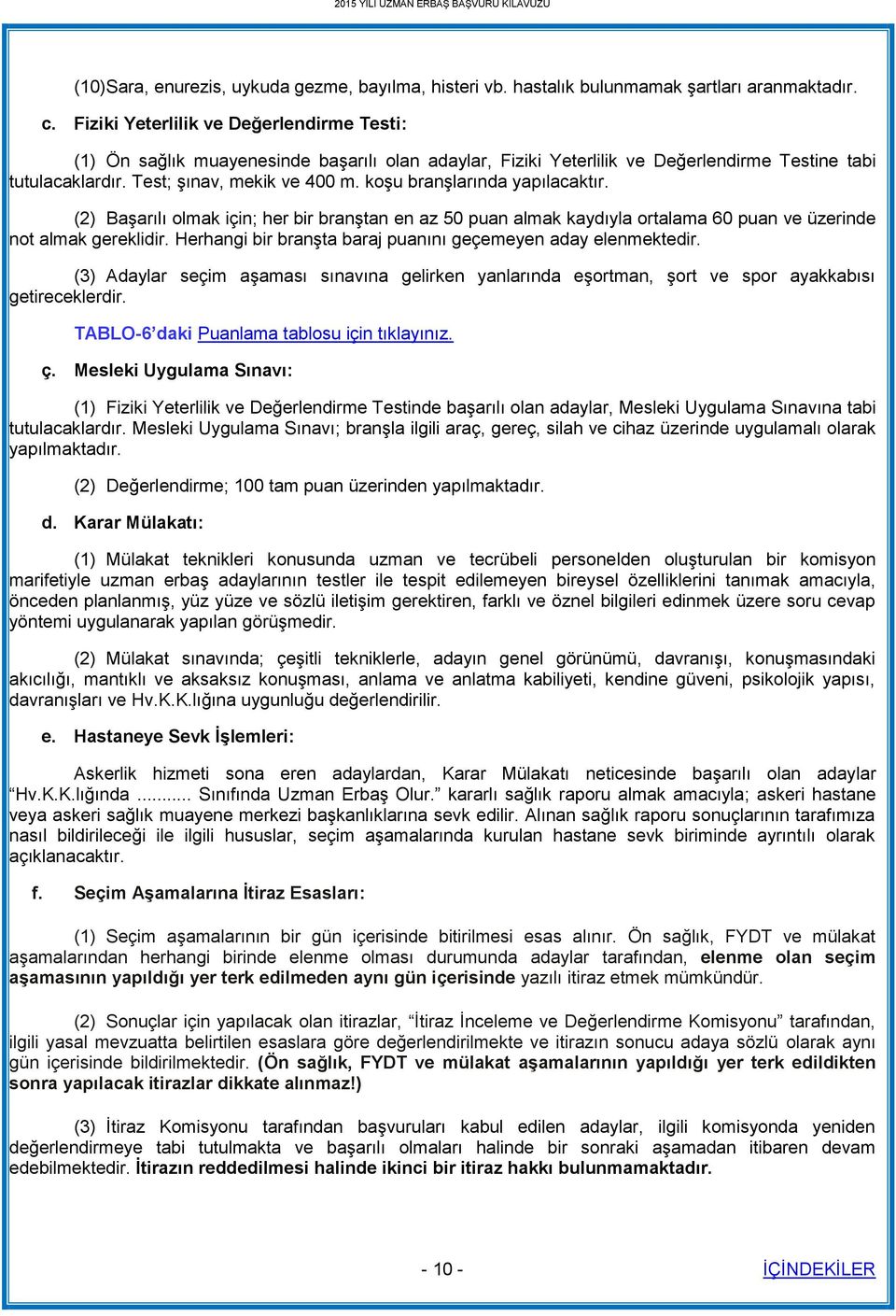 koşu branşlarında yapılacaktır. (2) Başarılı olmak için; her bir branştan en az 50 puan almak kaydıyla ortalama 60 puan ve üzerinde not almak gereklidir.