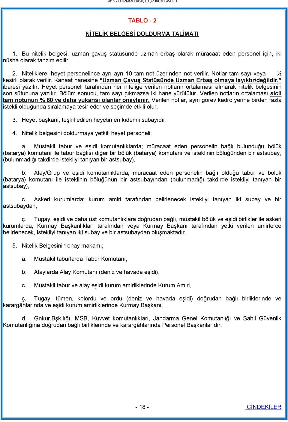 Heyet personeli tarafından her niteliğe verilen notların ortalaması alınarak nitelik belgesinin son sütununa yazılır. Bölüm sonucu, tam sayı çıkmazsa iki hane yürütülür.