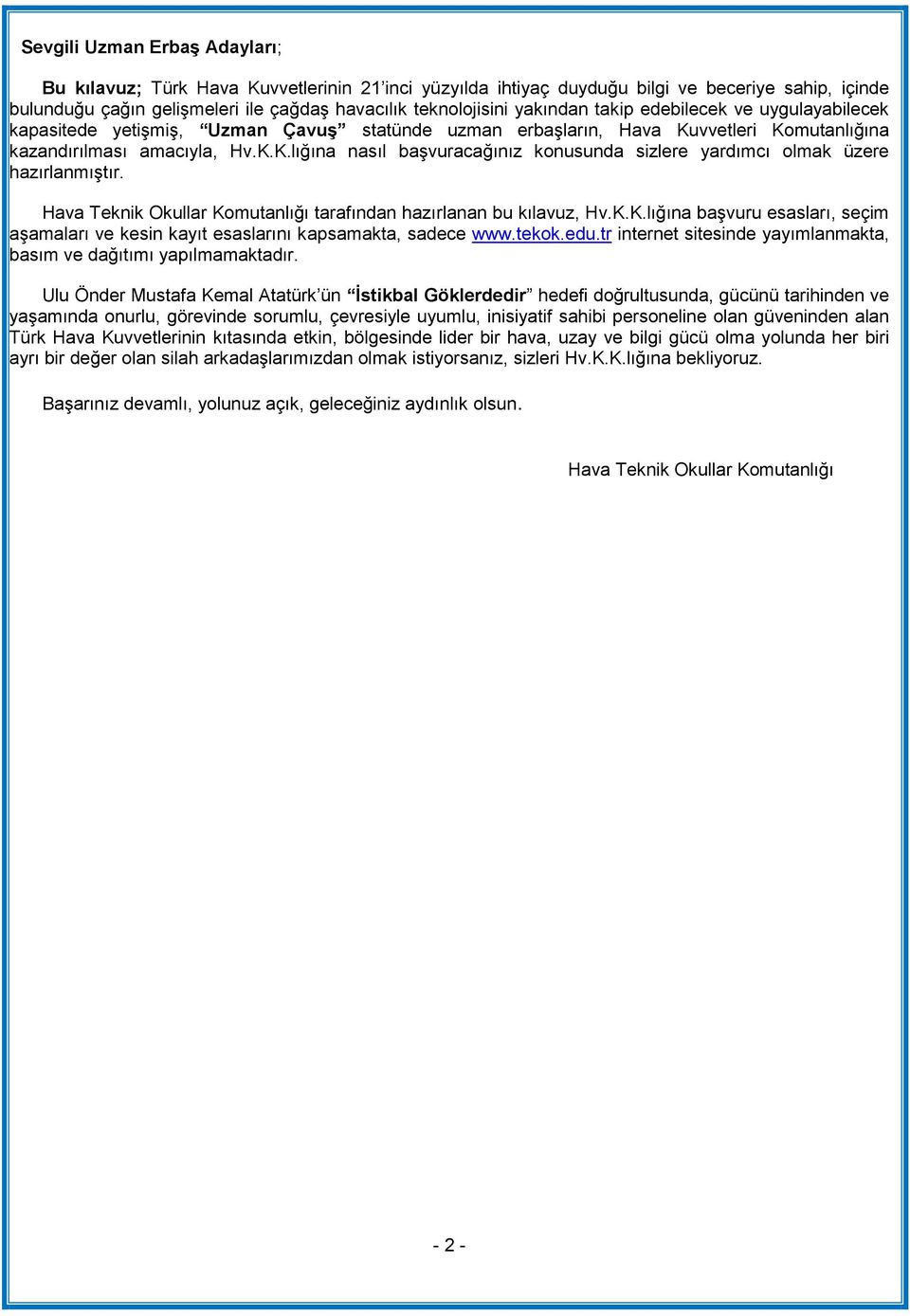 Hava Teknik Okullar Komutanlığı tarafından hazırlanan bu kılavuz, Hv.K.K.lığına başvuru esasları, seçim aşamaları ve kesin kayıt esaslarını kapsamakta, sadece www.tekok.edu.